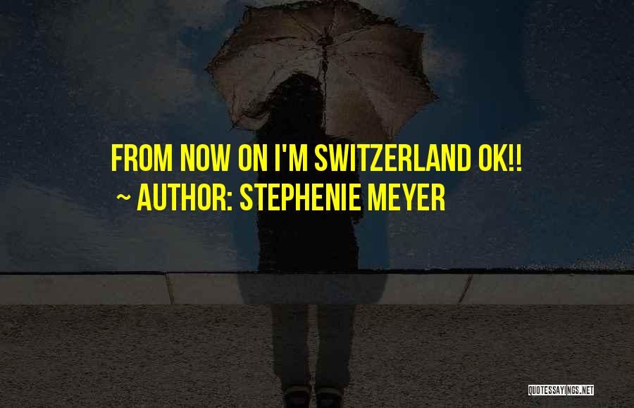 Stephenie Meyer Quotes: From Now On I'm Switzerland Ok!!
