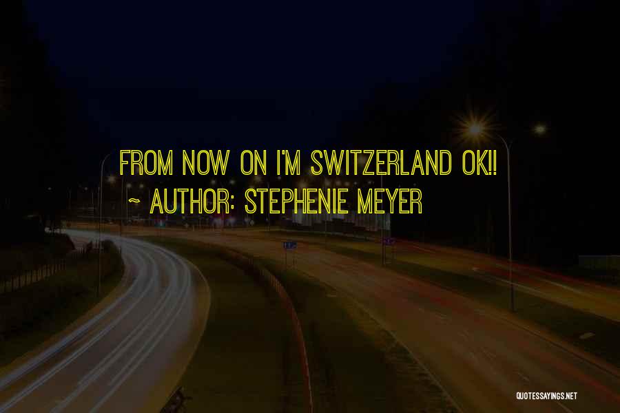 Stephenie Meyer Quotes: From Now On I'm Switzerland Ok!!