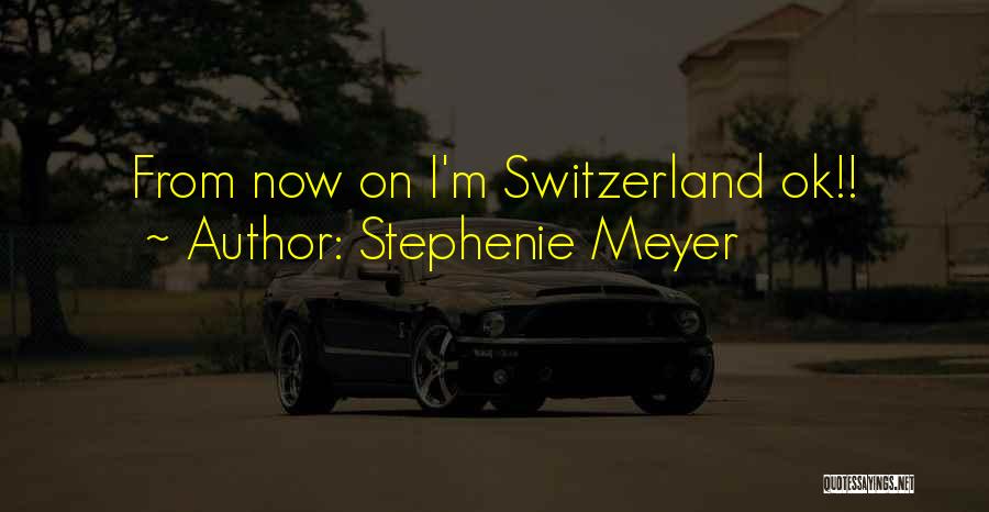 Stephenie Meyer Quotes: From Now On I'm Switzerland Ok!!