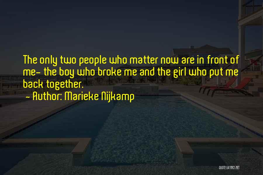 Marieke Nijkamp Quotes: The Only Two People Who Matter Now Are In Front Of Me- The Boy Who Broke Me And The Girl
