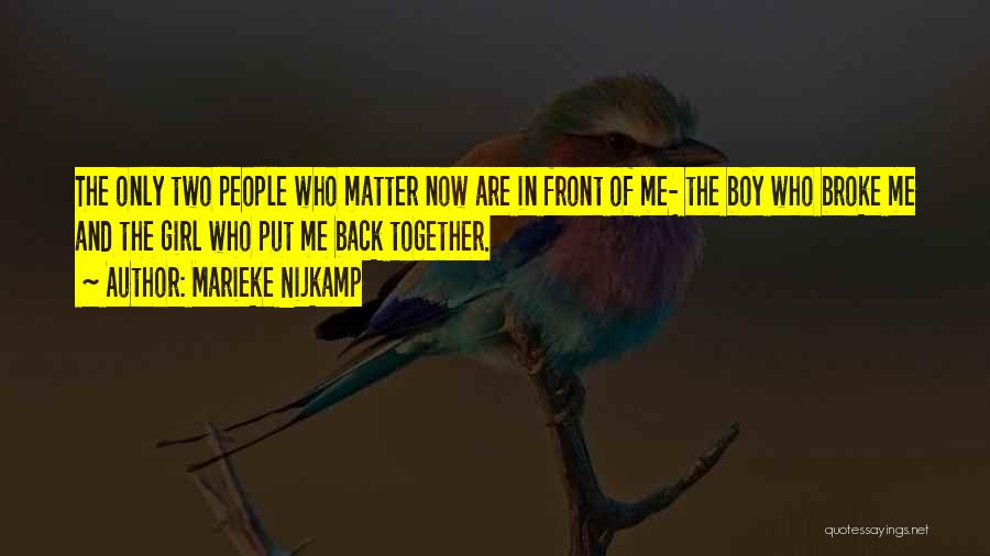 Marieke Nijkamp Quotes: The Only Two People Who Matter Now Are In Front Of Me- The Boy Who Broke Me And The Girl