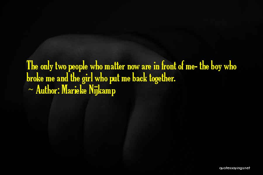 Marieke Nijkamp Quotes: The Only Two People Who Matter Now Are In Front Of Me- The Boy Who Broke Me And The Girl