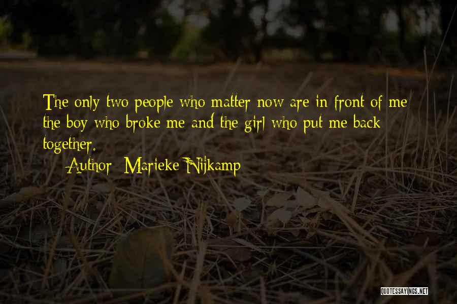 Marieke Nijkamp Quotes: The Only Two People Who Matter Now Are In Front Of Me- The Boy Who Broke Me And The Girl