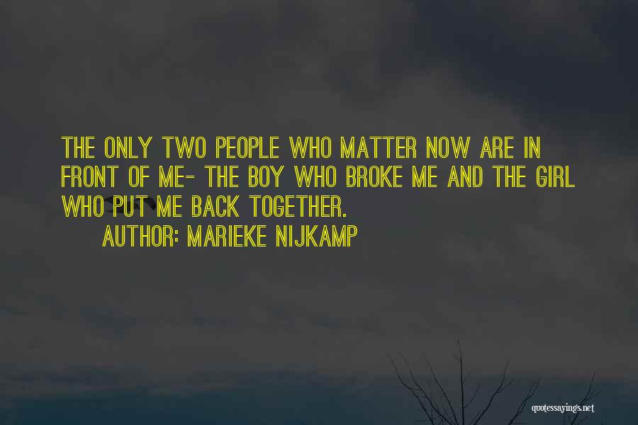 Marieke Nijkamp Quotes: The Only Two People Who Matter Now Are In Front Of Me- The Boy Who Broke Me And The Girl