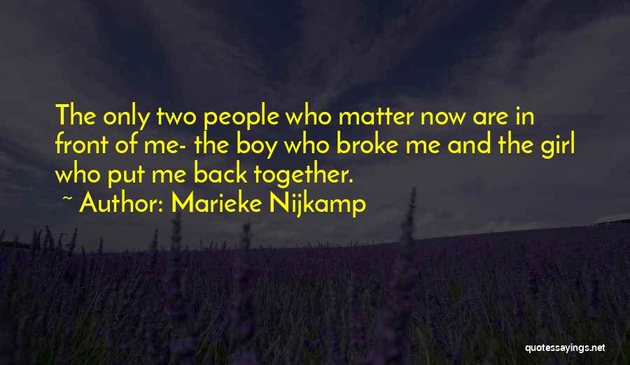 Marieke Nijkamp Quotes: The Only Two People Who Matter Now Are In Front Of Me- The Boy Who Broke Me And The Girl