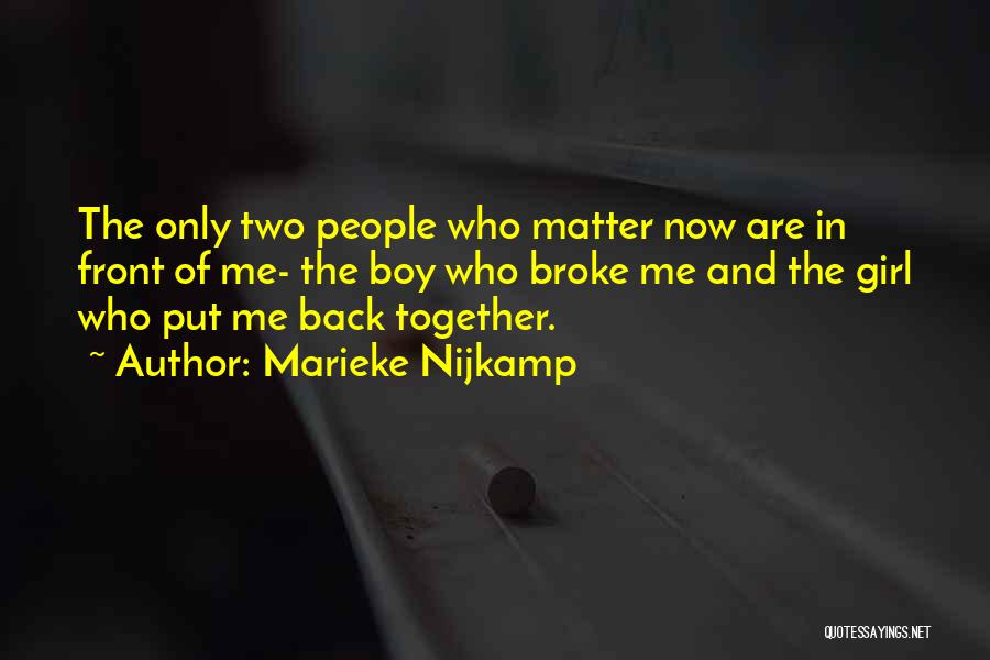 Marieke Nijkamp Quotes: The Only Two People Who Matter Now Are In Front Of Me- The Boy Who Broke Me And The Girl
