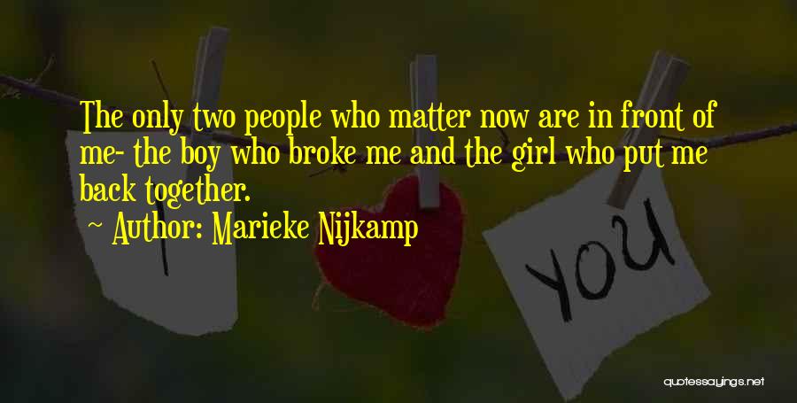Marieke Nijkamp Quotes: The Only Two People Who Matter Now Are In Front Of Me- The Boy Who Broke Me And The Girl
