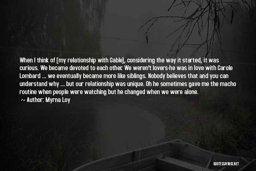 Myrna Loy Quotes: When I Think Of [my Relationship With Gable], Considering The Way It Started, It Was Curious. We Became Devoted To