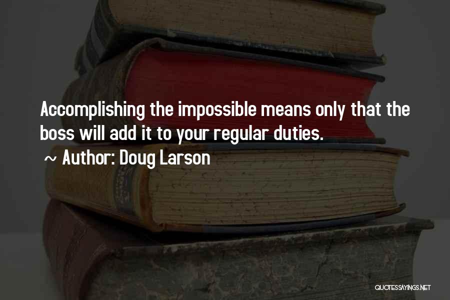 Doug Larson Quotes: Accomplishing The Impossible Means Only That The Boss Will Add It To Your Regular Duties.