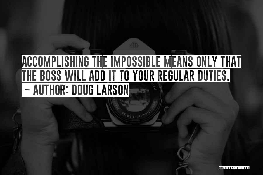 Doug Larson Quotes: Accomplishing The Impossible Means Only That The Boss Will Add It To Your Regular Duties.