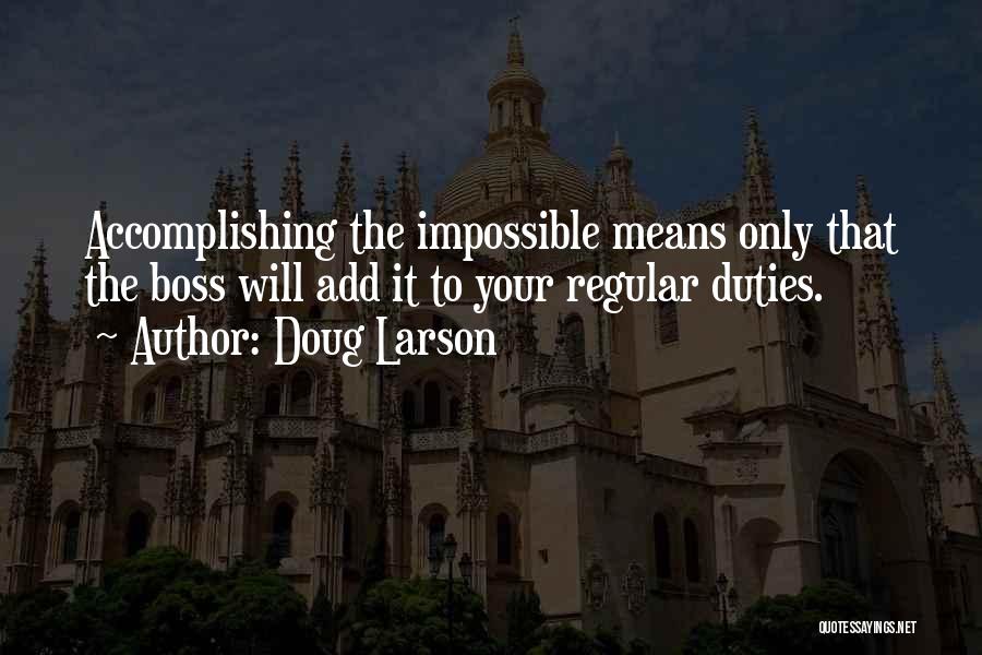 Doug Larson Quotes: Accomplishing The Impossible Means Only That The Boss Will Add It To Your Regular Duties.