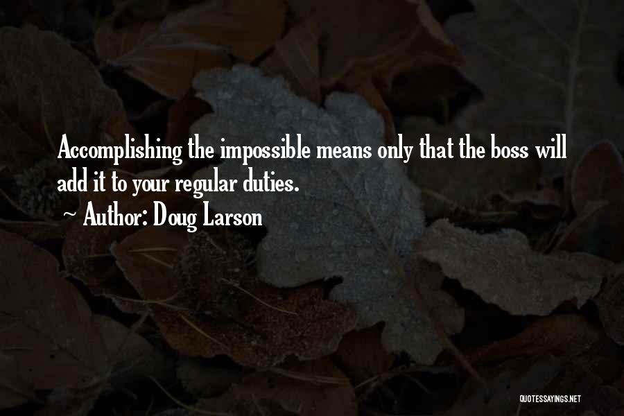 Doug Larson Quotes: Accomplishing The Impossible Means Only That The Boss Will Add It To Your Regular Duties.