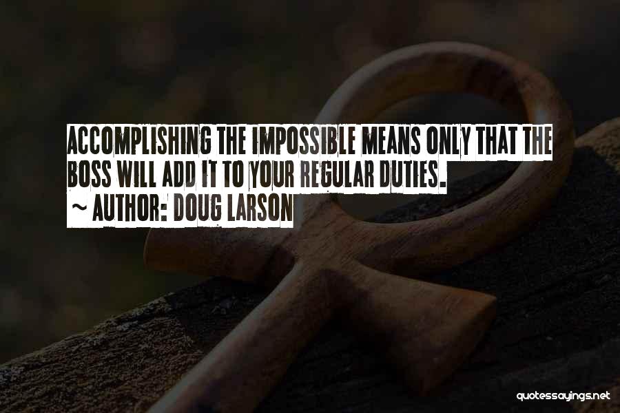 Doug Larson Quotes: Accomplishing The Impossible Means Only That The Boss Will Add It To Your Regular Duties.