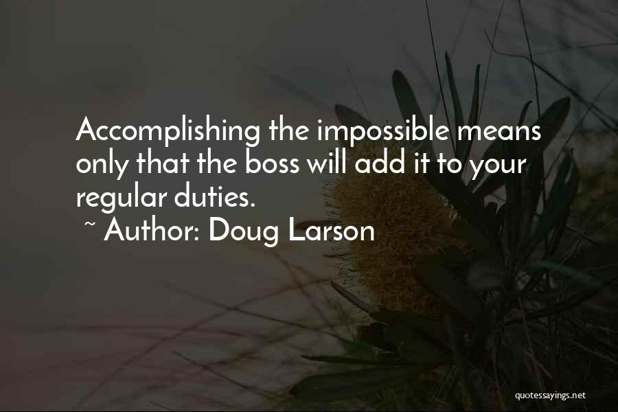 Doug Larson Quotes: Accomplishing The Impossible Means Only That The Boss Will Add It To Your Regular Duties.