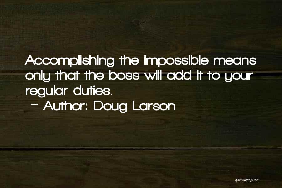 Doug Larson Quotes: Accomplishing The Impossible Means Only That The Boss Will Add It To Your Regular Duties.