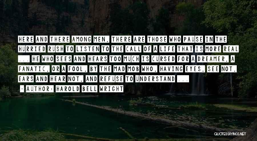 Harold Bell Wright Quotes: Here And There Among Men, There Are Those Who Pause In The Hurried Rush To Listen To The Call Of