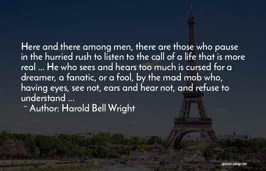 Harold Bell Wright Quotes: Here And There Among Men, There Are Those Who Pause In The Hurried Rush To Listen To The Call Of