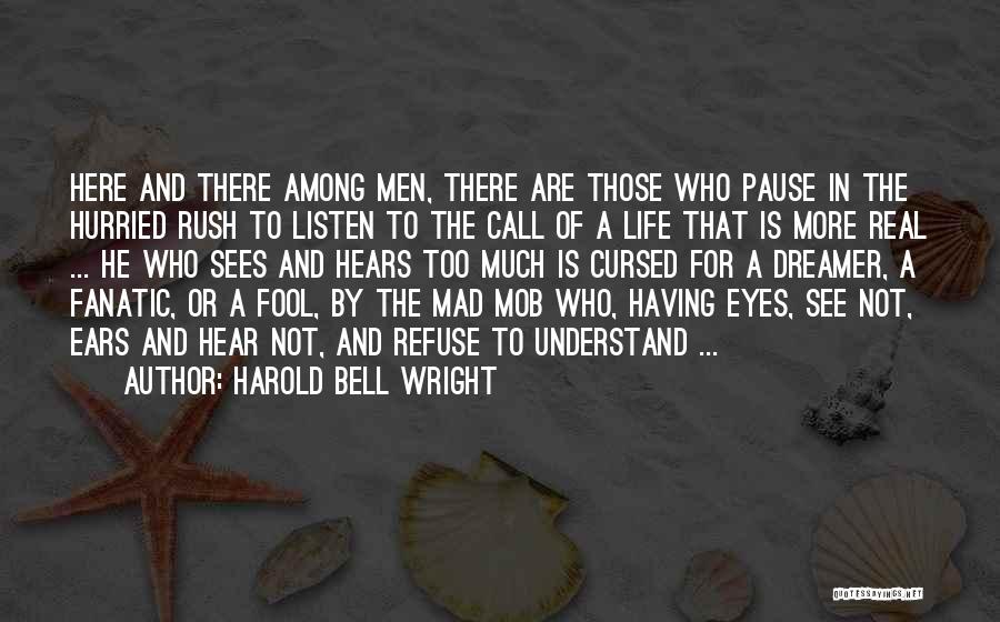Harold Bell Wright Quotes: Here And There Among Men, There Are Those Who Pause In The Hurried Rush To Listen To The Call Of