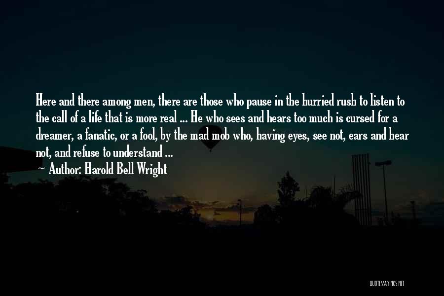 Harold Bell Wright Quotes: Here And There Among Men, There Are Those Who Pause In The Hurried Rush To Listen To The Call Of