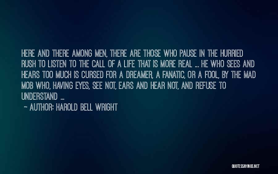 Harold Bell Wright Quotes: Here And There Among Men, There Are Those Who Pause In The Hurried Rush To Listen To The Call Of