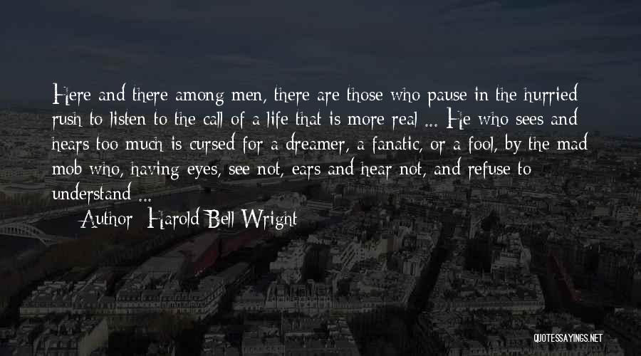 Harold Bell Wright Quotes: Here And There Among Men, There Are Those Who Pause In The Hurried Rush To Listen To The Call Of