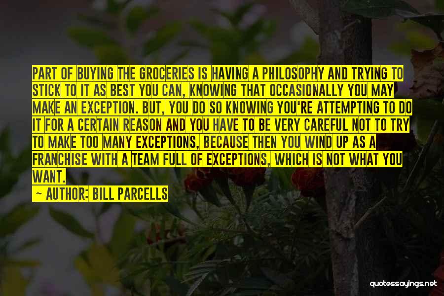 Bill Parcells Quotes: Part Of Buying The Groceries Is Having A Philosophy And Trying To Stick To It As Best You Can, Knowing