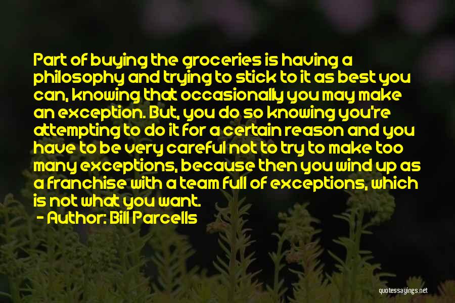 Bill Parcells Quotes: Part Of Buying The Groceries Is Having A Philosophy And Trying To Stick To It As Best You Can, Knowing