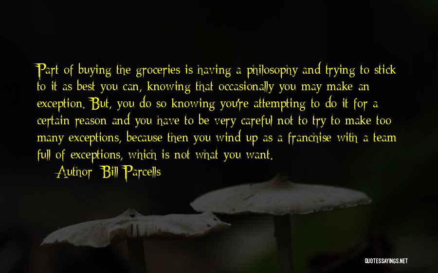 Bill Parcells Quotes: Part Of Buying The Groceries Is Having A Philosophy And Trying To Stick To It As Best You Can, Knowing