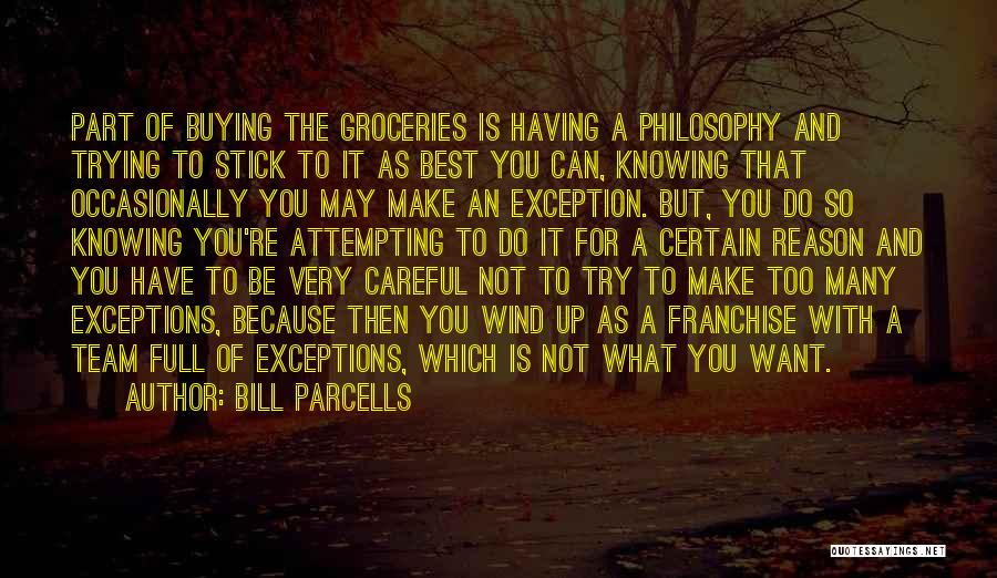 Bill Parcells Quotes: Part Of Buying The Groceries Is Having A Philosophy And Trying To Stick To It As Best You Can, Knowing