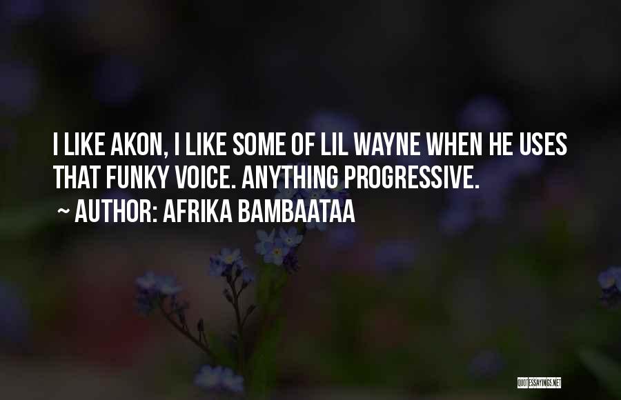 Afrika Bambaataa Quotes: I Like Akon, I Like Some Of Lil Wayne When He Uses That Funky Voice. Anything Progressive.