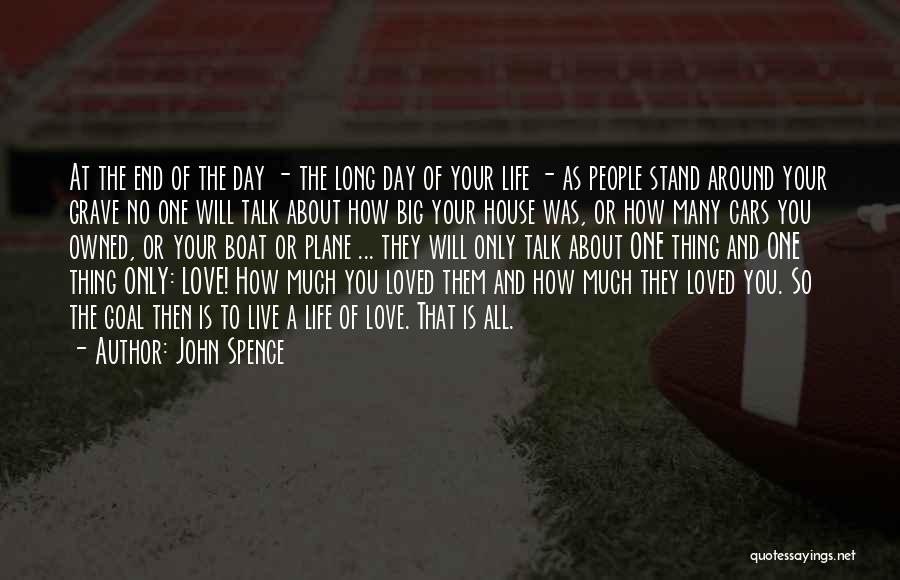 John Spence Quotes: At The End Of The Day - The Long Day Of Your Life - As People Stand Around Your Grave