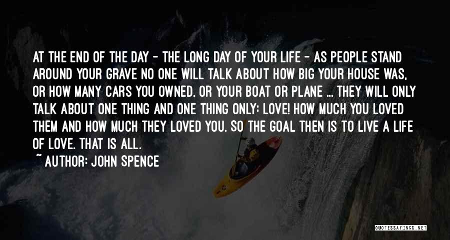 John Spence Quotes: At The End Of The Day - The Long Day Of Your Life - As People Stand Around Your Grave