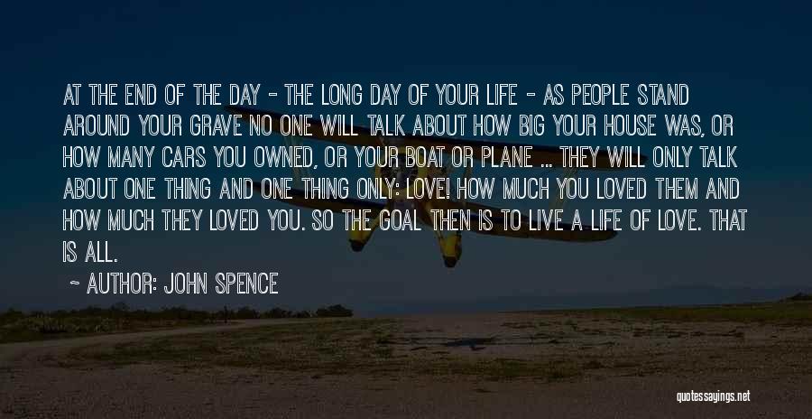 John Spence Quotes: At The End Of The Day - The Long Day Of Your Life - As People Stand Around Your Grave