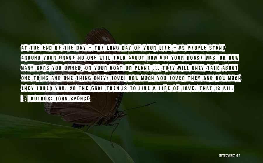 John Spence Quotes: At The End Of The Day - The Long Day Of Your Life - As People Stand Around Your Grave