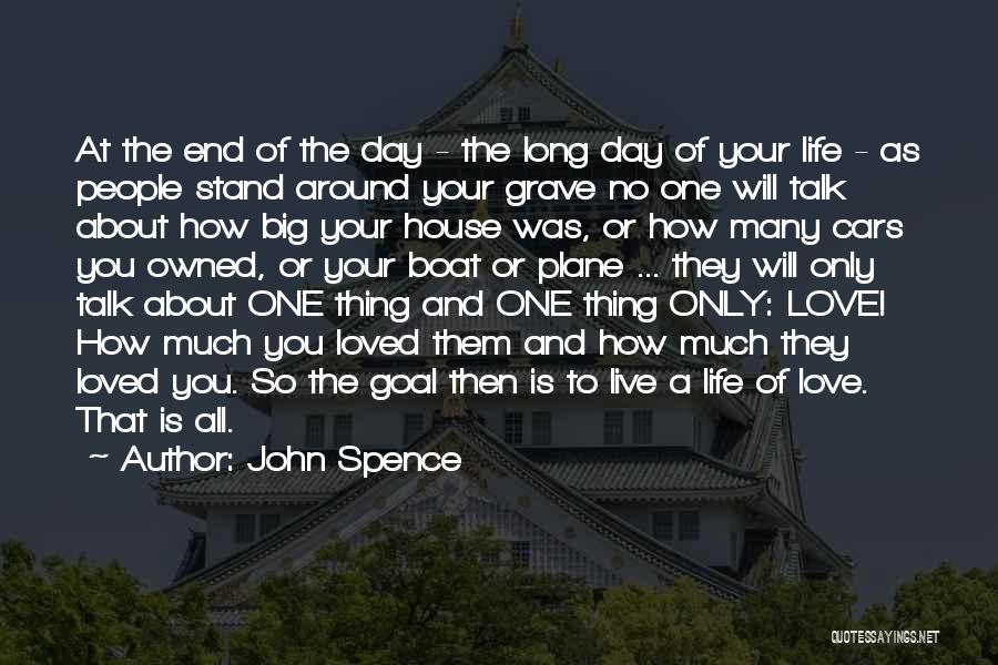 John Spence Quotes: At The End Of The Day - The Long Day Of Your Life - As People Stand Around Your Grave