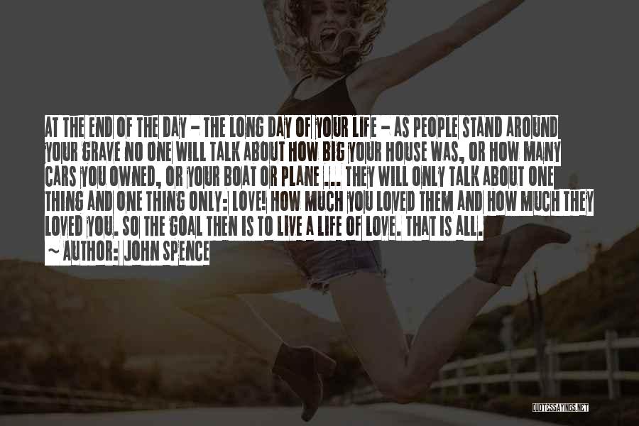 John Spence Quotes: At The End Of The Day - The Long Day Of Your Life - As People Stand Around Your Grave