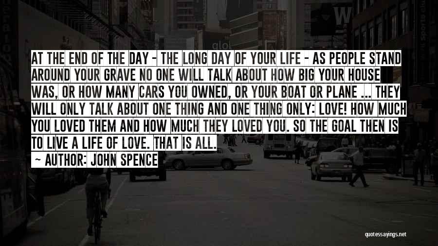 John Spence Quotes: At The End Of The Day - The Long Day Of Your Life - As People Stand Around Your Grave