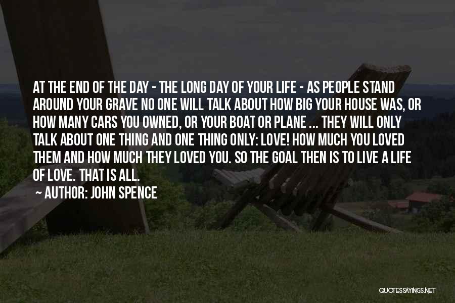 John Spence Quotes: At The End Of The Day - The Long Day Of Your Life - As People Stand Around Your Grave