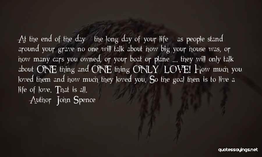John Spence Quotes: At The End Of The Day - The Long Day Of Your Life - As People Stand Around Your Grave