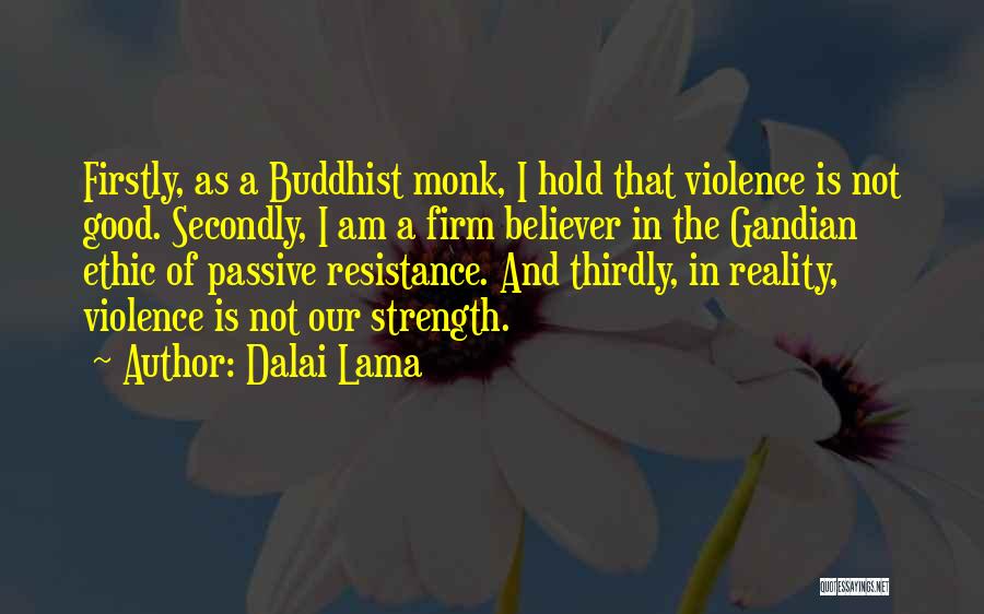 Dalai Lama Quotes: Firstly, As A Buddhist Monk, I Hold That Violence Is Not Good. Secondly, I Am A Firm Believer In The