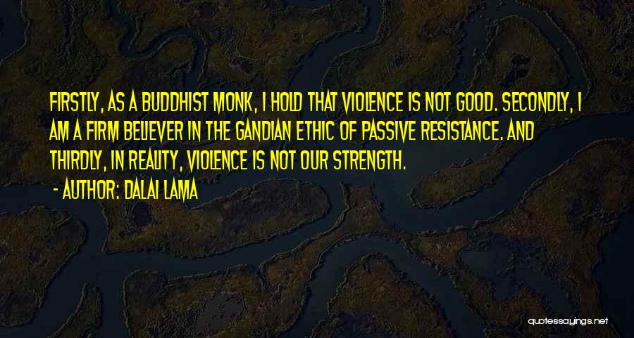 Dalai Lama Quotes: Firstly, As A Buddhist Monk, I Hold That Violence Is Not Good. Secondly, I Am A Firm Believer In The