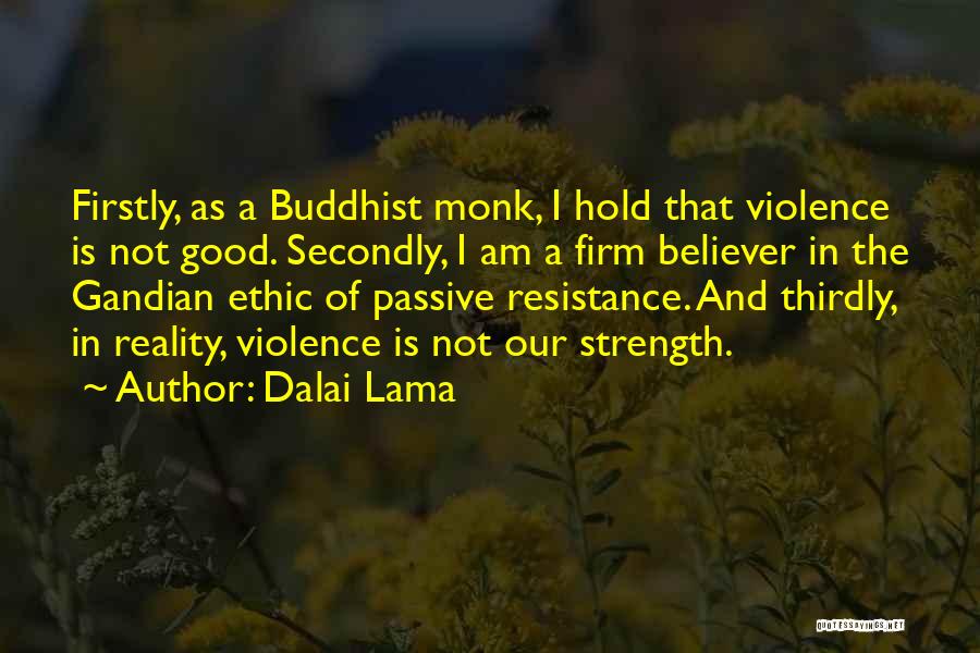 Dalai Lama Quotes: Firstly, As A Buddhist Monk, I Hold That Violence Is Not Good. Secondly, I Am A Firm Believer In The