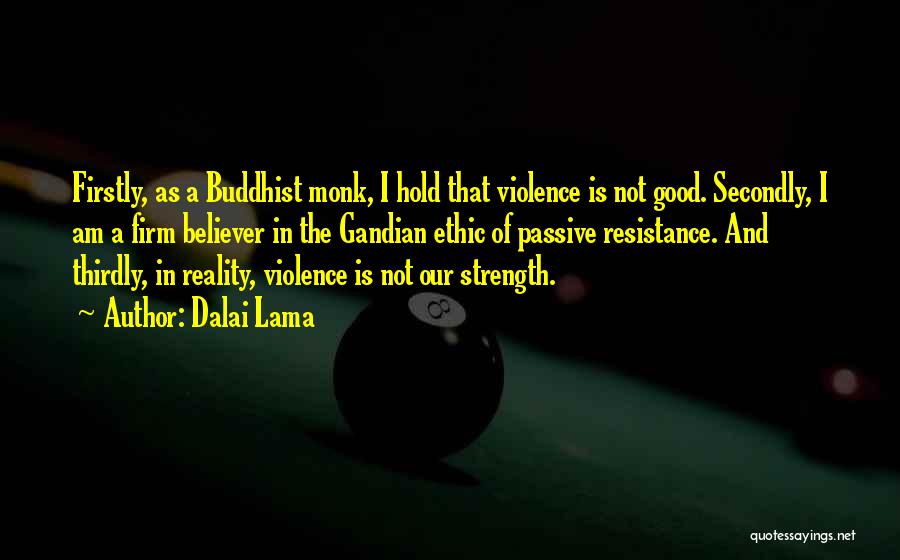 Dalai Lama Quotes: Firstly, As A Buddhist Monk, I Hold That Violence Is Not Good. Secondly, I Am A Firm Believer In The