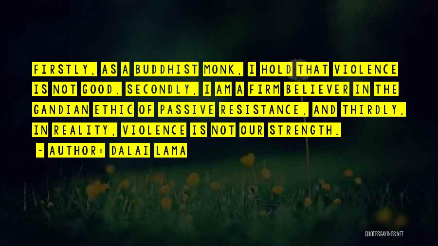 Dalai Lama Quotes: Firstly, As A Buddhist Monk, I Hold That Violence Is Not Good. Secondly, I Am A Firm Believer In The