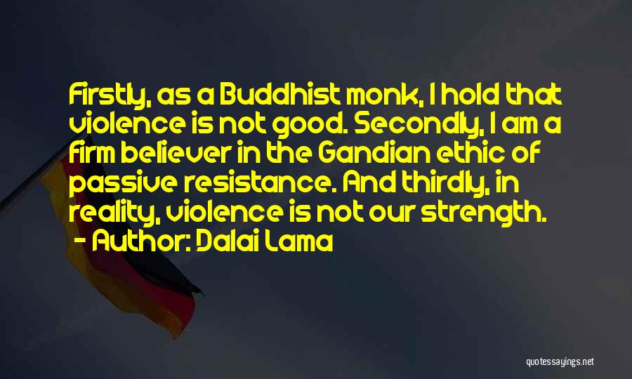 Dalai Lama Quotes: Firstly, As A Buddhist Monk, I Hold That Violence Is Not Good. Secondly, I Am A Firm Believer In The