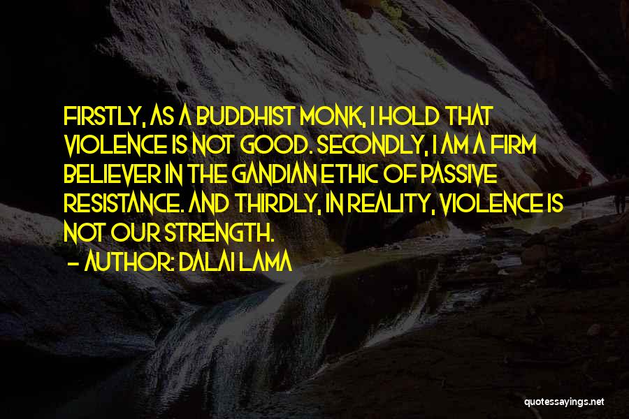 Dalai Lama Quotes: Firstly, As A Buddhist Monk, I Hold That Violence Is Not Good. Secondly, I Am A Firm Believer In The