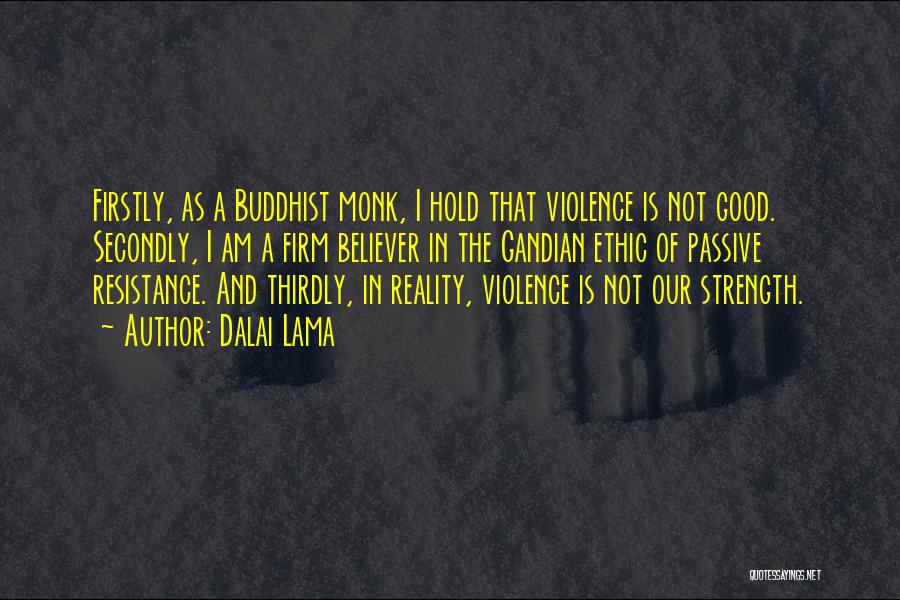 Dalai Lama Quotes: Firstly, As A Buddhist Monk, I Hold That Violence Is Not Good. Secondly, I Am A Firm Believer In The