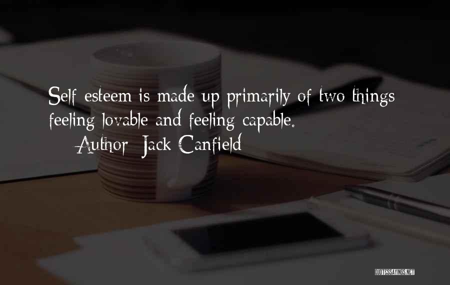 Jack Canfield Quotes: Self-esteem Is Made Up Primarily Of Two Things: Feeling Lovable And Feeling Capable.