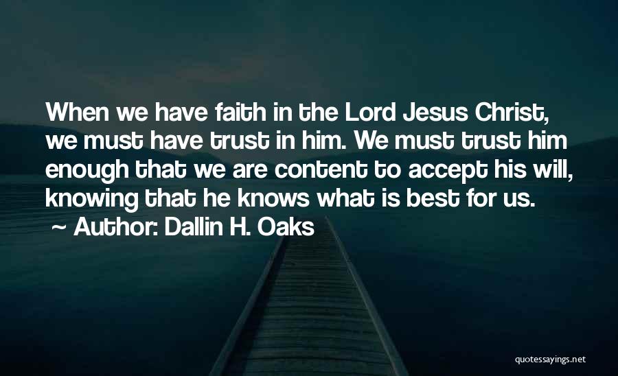 Dallin H. Oaks Quotes: When We Have Faith In The Lord Jesus Christ, We Must Have Trust In Him. We Must Trust Him Enough