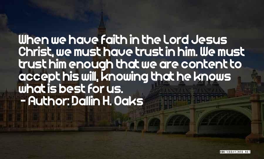 Dallin H. Oaks Quotes: When We Have Faith In The Lord Jesus Christ, We Must Have Trust In Him. We Must Trust Him Enough